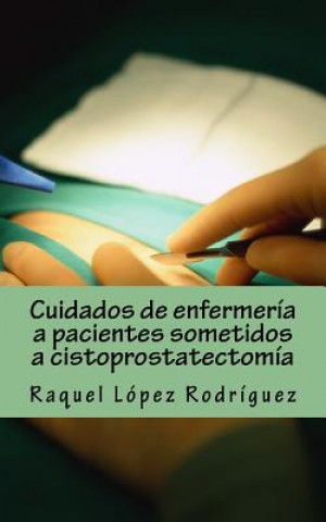 Kniha Cuidados de enfermería a pacientes sometidos a cistoprostatectomía Raquel Lopez Rodriguez