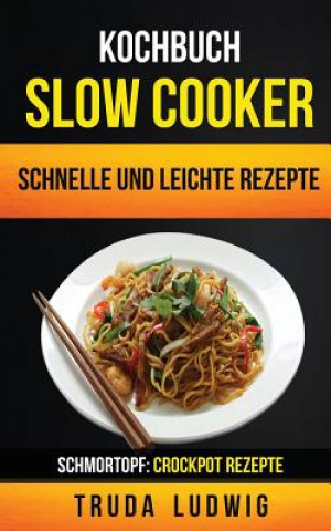 Könyv Kochbuch: Slow Cooker: Schnelle und leichte Rezepte (Schmortopf: Crockpot Rezepte) Truda Ludwig