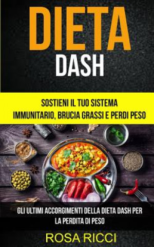 Kniha Dieta Dash: Sostieni il Tuo Sistema Immunitario, Brucia Grassi e Perdi Peso (Gli ultimi accorgimenti della Dieta Dash per la perdi Rosa Ricci