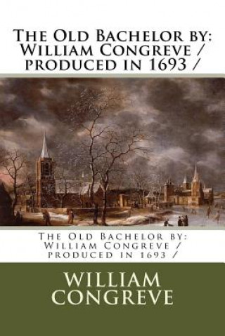 Książka The Old Bachelor by: William Congreve / produced in 1693 / William Congreve