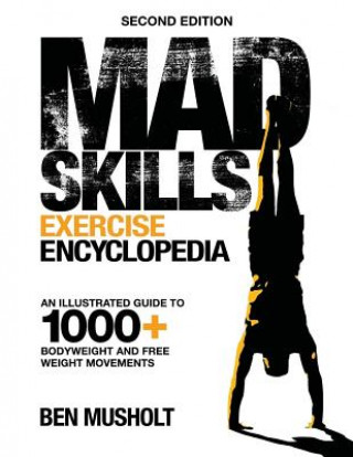 Carte Mad Skills Exercise Encyclopedia (2nd Edition): An Illustrated Guide to 1000+ Bodyweight and Free Weight Movements Ben Musholt