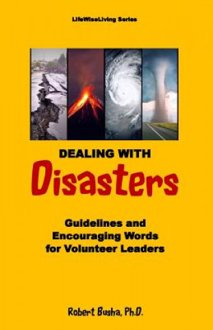 Kniha Dealing with Disasters: Guidelines and Encouraging Words for Volunteer Leaders Dr Robert W Busha