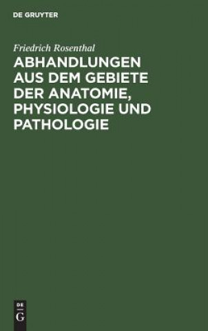 Könyv Abhandlungen aus dem Gebiete der Anatomie, Physiologie und Pathologie Friedrich Rosenthal