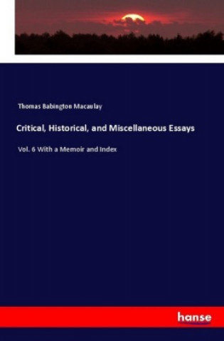 Carte Critical, Historical, and Miscellaneous Essays Thomas Babington Macaulay