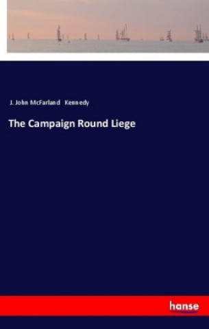 Kniha The Campaign Round Liege J. John McFarland Kennedy