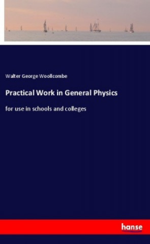 Knjiga Practical Work in General Physics Walter George Woollcombe