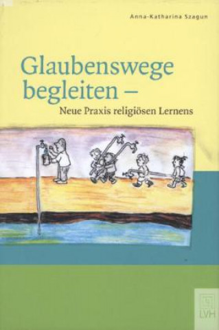 Könyv Glaubenswege begleiten - Neue Praxis religiösen Lernens Anna-Katharina Szagun