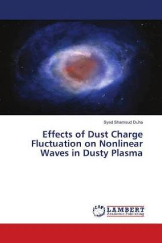 Kniha Effects of Dust Charge Fluctuation on Nonlinear Waves in Dusty Plasma Syed Shamsud Duha