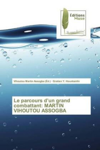 Kniha Le parcours d'un grand combattant: MARTIN VIHOUTOU ASSOGBA Gratien Y. Hounkanlin