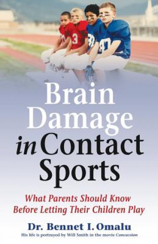 Könyv Brain Damage in Contact Sports: What Parents Should Know Before Letting Their Children Play Bennet I Omalu