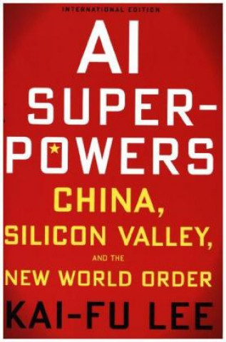 Könyv AI Superpowers: China, Silicon Valley and the New World Order Kai-Fu Lee