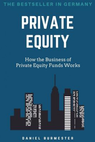 Könyv Private Equity: How the Business of Private Equity Funds Works Daniel Burmester