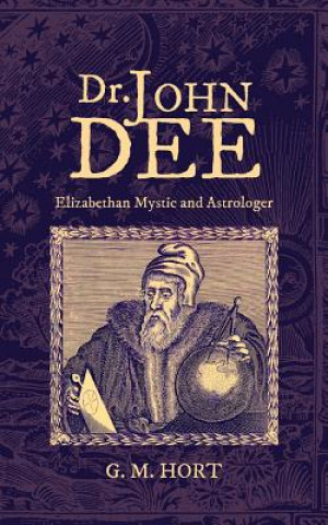Kniha Dr. John Dee: Elizabethan Mystic and Astrologer G M Hort