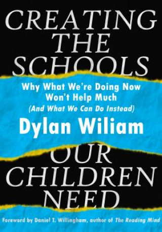 Kniha Creating the Schools Our Children Need Dylan Wiliam