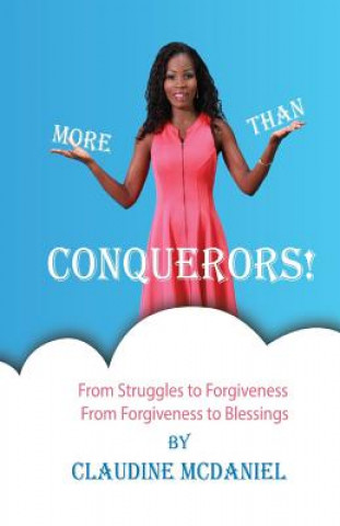 Carte More than Conquerors!: From Struggles to Forgiveness From Forgiveness to Blessings Claudine a McDaniel