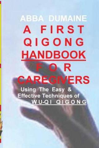 Kniha A First Qigong Handbook For Caregivers: Using The Easy & Effective Techniques Of Wu-Qi Qigong Abba Dumaine