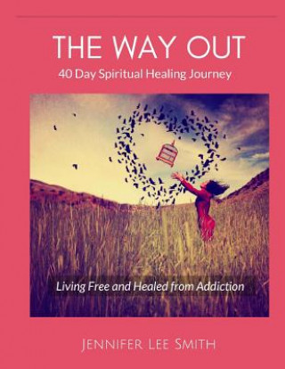 Carte The Way Out: 40 Day Spiritual Healing Journey Living Free and Healed from Addiction Jennifer Lee Smith