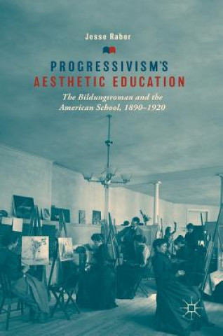 Buch Progressivism's Aesthetic Education Jesse Raber