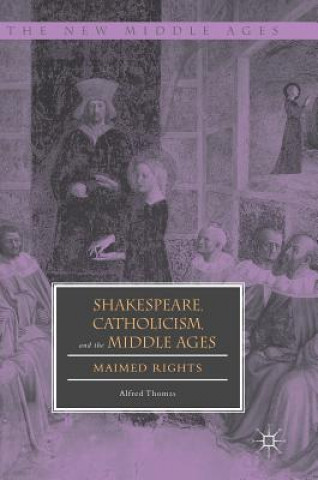 Könyv Shakespeare, Catholicism, and the Middle Ages Alfred Thomas