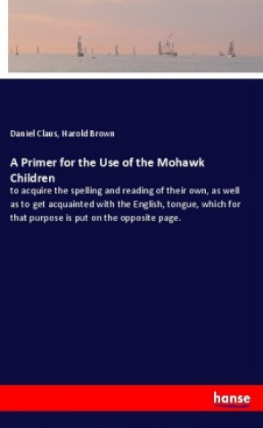 Kniha A Primer for the Use of the Mohawk Children Daniel Claus