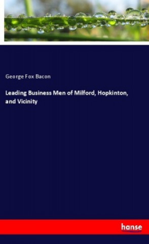 Kniha Leading Business Men of Milford, Hopkinton, and Vicinity George Fox Bacon