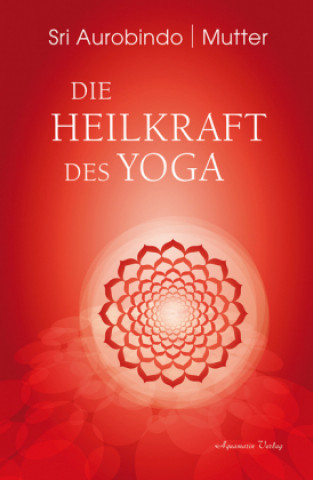 Knjiga Die Heilkraft des Yoga Sri Aurobindo