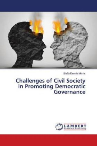 Könyv Challenges of Civil Society in Promoting Democratic Governance Siaffa Dennis Morris