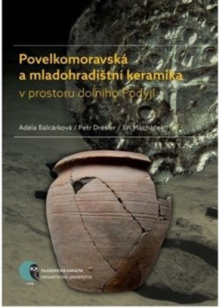 Kniha Povelkomoravská a mladohradištní keramika v prostoru dolního Podyjí Adéla Balcárková