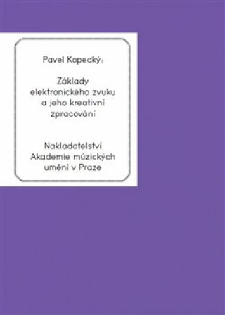 Kniha Základy elektronického zvuku a jeho kreativní zpracování Pavel Kopecký