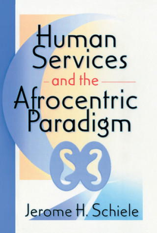 Kniha Human Services and the Afrocentric Paradigm Jerome H. Schiele