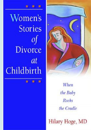 Kniha Women's Stories of Divorce at Childbirth Hilary Hoge