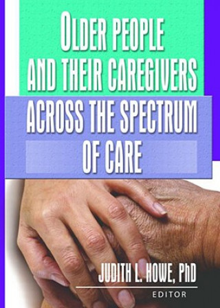 Könyv Older People and Their Caregivers Across the Spectrum of Care Judith L. Howe