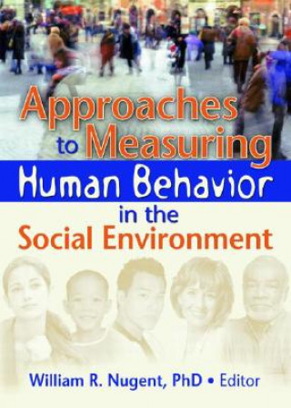 Kniha Approaches to Measuring Human Behavior in the Social Environment William R. Nugent