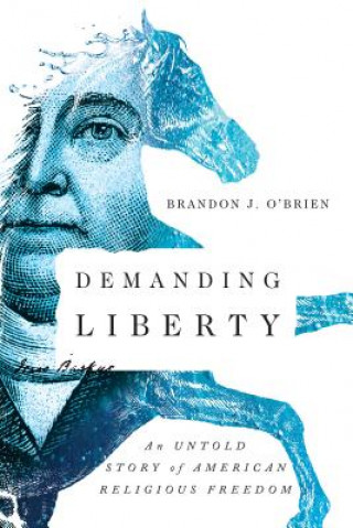 Книга Demanding Liberty - An Untold Story of American Religious Freedom Brandon J O'Brien