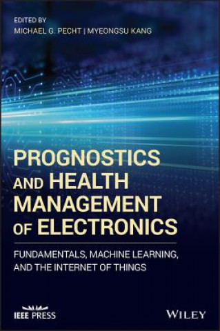 Könyv Prognostics and Health Management of Electronics -  Fundamentals, Machine Learning, and the Internet of Things Michael G. Pecht