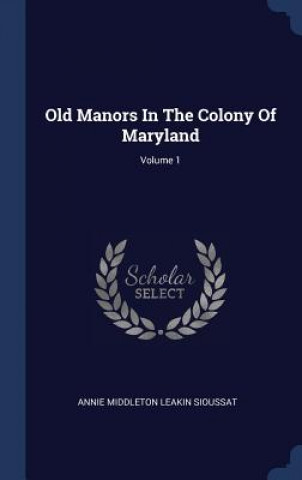 Carte OLD MANORS IN THE COLONY OF MARYLAND; VO ANNIE MIDDLETON LEAK