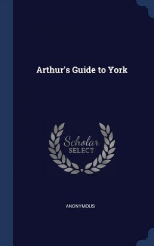 Könyv ARTHUR'S GUIDE TO YORK Anonymous