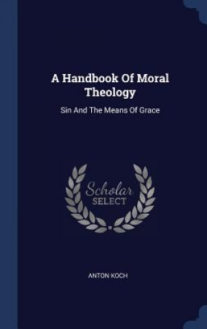 Carte A HANDBOOK OF MORAL THEOLOGY: SIN AND TH ANTON KOCH
