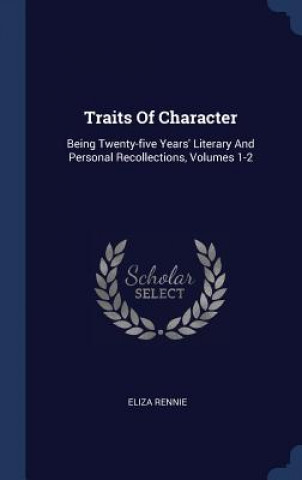 Könyv TRAITS OF CHARACTER: BEING TWENTY-FIVE Y ELIZA RENNIE