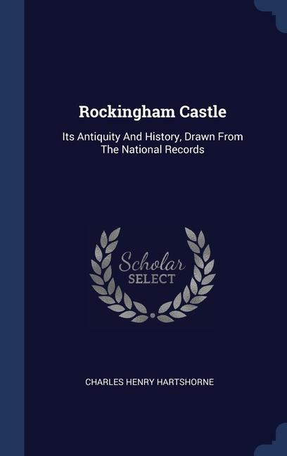 Kniha ROCKINGHAM CASTLE: ITS ANTIQUITY AND HIS Charles Hartshorne