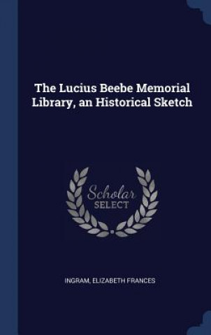 Kniha The Lucius Beebe Memorial Library, an Historical Sketch Elizabeth Frances Ingram