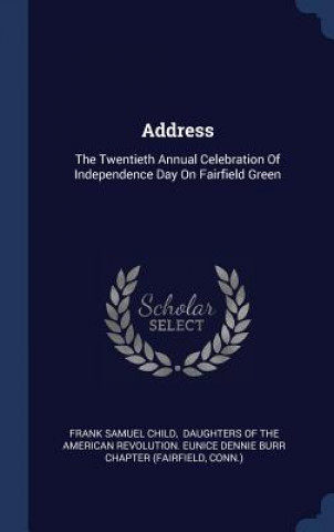 Książka ADDRESS: THE TWENTIETH ANNUAL CELEBRATIO FRANK SAMUEL CHILD