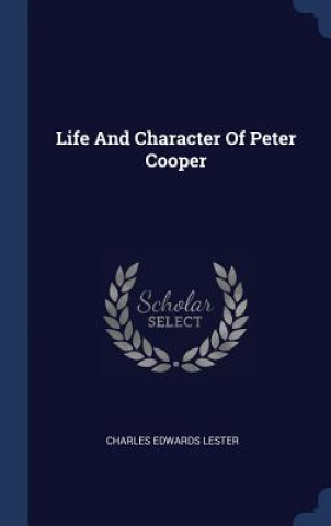 Carte LIFE AND CHARACTER OF PETER COOPER CHARLES EDWA LESTER