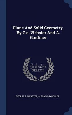 Kniha Plane And Solid Geometry, By G.e. Webster And A. Gardiner George E. Webster