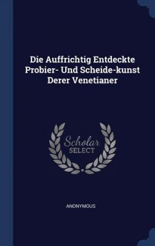 Buch DIE AUFFRICHTIG ENTDECKTE PROBIER- UND S Anonymous