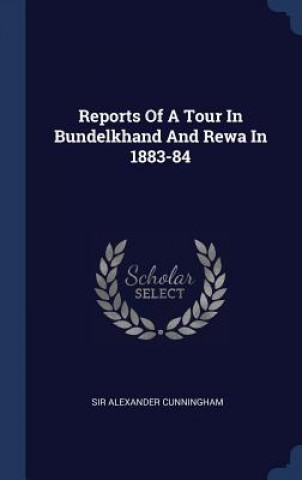 Kniha REPORTS OF A TOUR IN BUNDELKHAND AND REW SIR ALEX CUNNINGHAM
