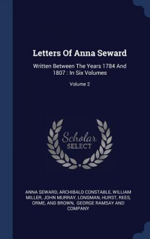 Carte LETTERS OF ANNA SEWARD: WRITTEN BETWEEN ANNA SEWARD
