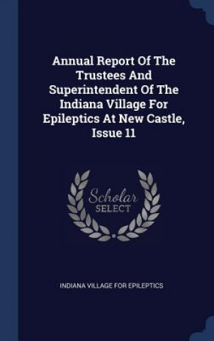 Kniha ANNUAL REPORT OF THE TRUSTEES AND SUPERI INDIANA VILLAGE FOR