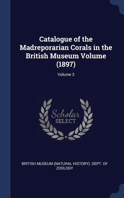 Książka CATALOGUE OF THE MADREPORARIAN CORALS IN BRITISH MUSEUM  NATU