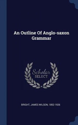 Książka AN OUTLINE OF ANGLO-SAXON GRAMMAR JAMES WILSON BRIGHT